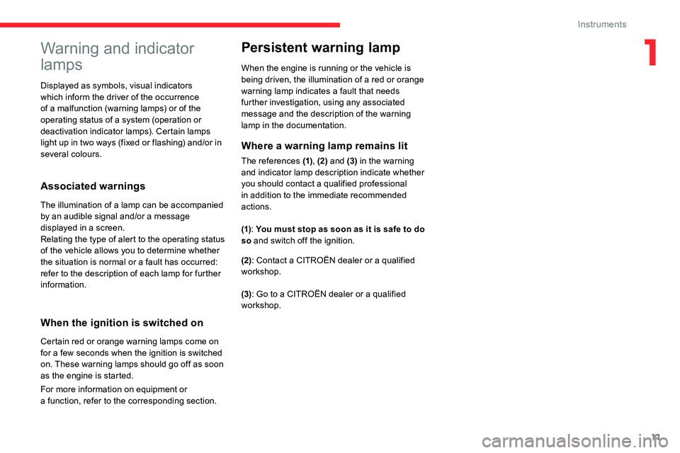 CITROEN C5 AIRCROSS DAG 2020  Handbook (in English) 11
Warning and indicator 
lamps
Associated warnings
The illumination of a lamp can be accompanied 
b y an audible signal and/or a   message 
displayed in a
  screen.
Relating the type of alert to the 