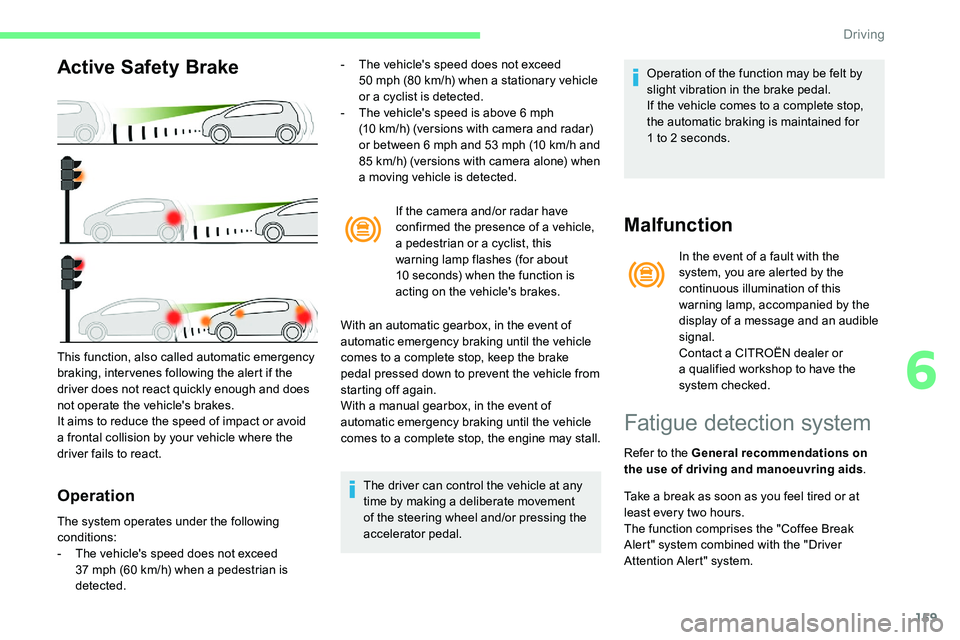 CITROEN C5 AIRCROSS 2020  Handbook (in English) 159
Active Safety Brake
Operation
- The vehicle's speed does not exceed 50   mph (80   km/h) when a   stationary vehicle 
or a
  cyclist is detected.
-
 
T
 he vehicle's speed is above 6   mph