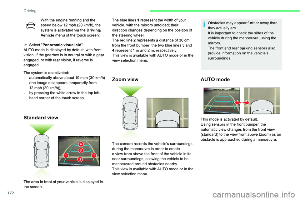 CITROEN C5 AIRCROSS 2020  Handbook (in English) 172
F Select "Panoramic visual aid ".
AUTO mode is displayed by default, with front 
vision, if the gearbox is in neutral or with a
  gear 
engaged, or with rear vision, if reverse is 
engaged