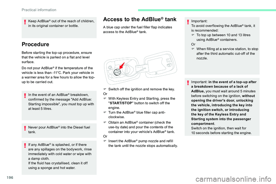 CITROEN C5 AIRCROSS DAG 2020  Handbook (in English) 196
Access to the AdBlue® tank
A blue cap under the fuel filler flap indicates 
access to the AdBlue® tank.
F
 
S

witch off the ignition and remove the key.
Or
F
 
W

ith Keyless Entry and Starting