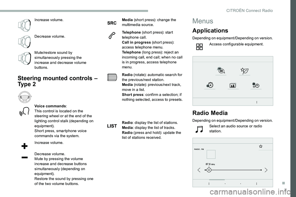 CITROEN C5 AIRCROSS DAG 2020  Handbook (in English) 3
Increase volume.
Decrease volume.
Mute/restore sound by 
simultaneously pressing the 
increase and decrease volume 
buttons.
Steering mounted controls – 
Ty p e  2
Voice commands:
This control is 