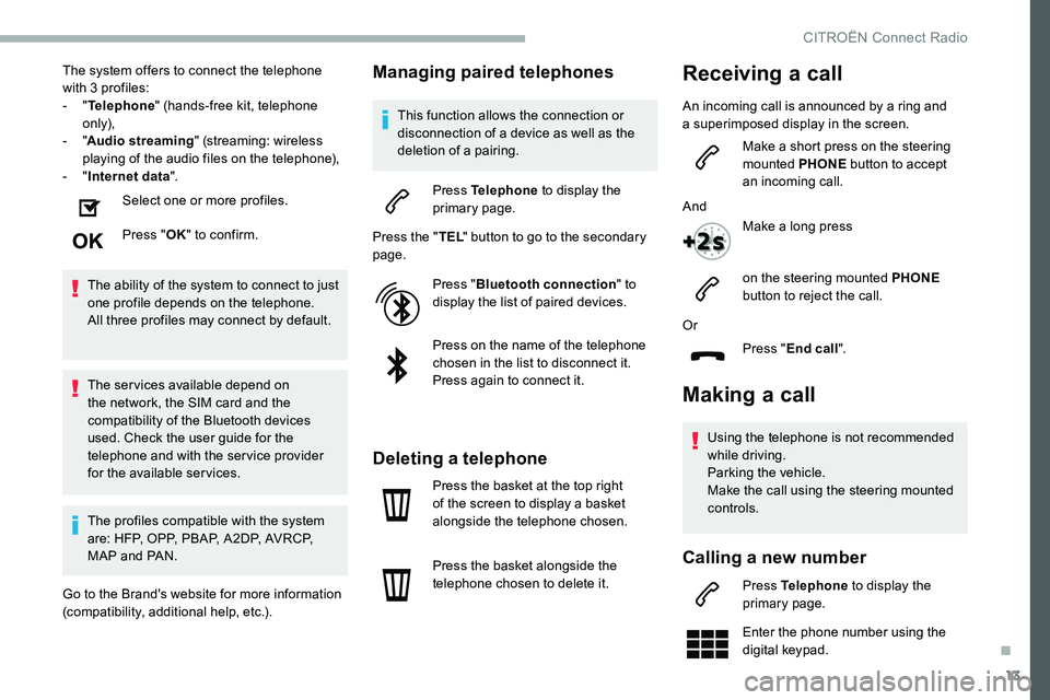 CITROEN C5 AIRCROSS DAG 2020  Handbook (in English) 13
The system offers to connect the telephone 
with 3 profiles:
-
  "Telephone " (hands-free kit, telephone 
only),
-
  "Audio streaming " (streaming: wireless 
playing of the audio fi