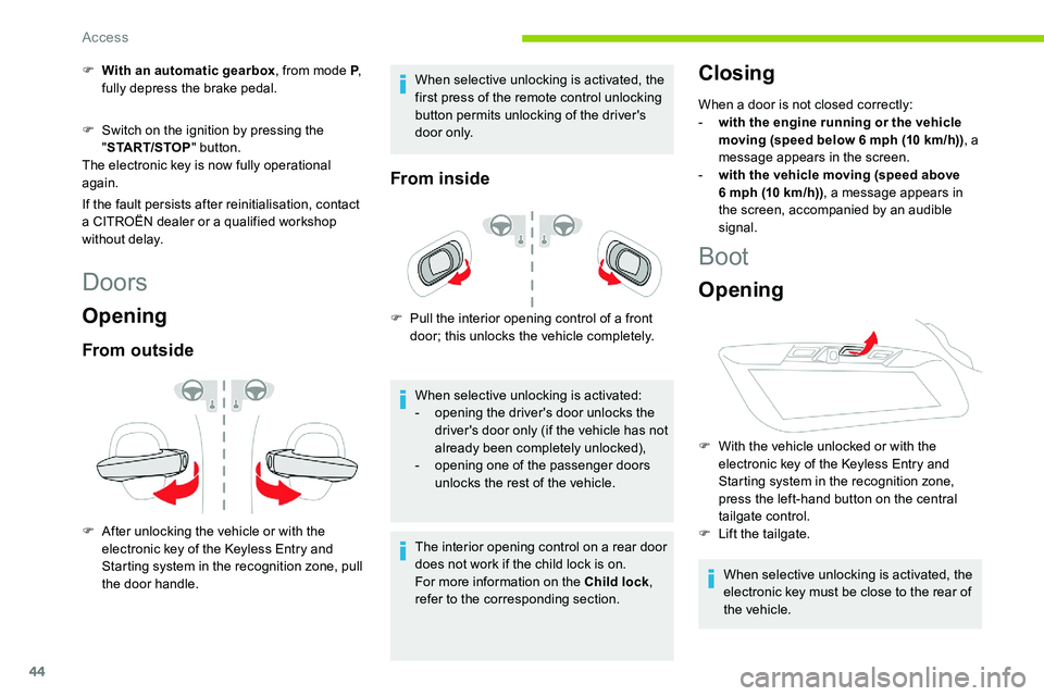 CITROEN C5 AIRCROSS 2020  Handbook (in English) 44
F With an automatic gearbox, from mode P, 
fully depress the brake pedal.
F
 
S
 witch on the ignition by pressing the 
" START/STOP " button.
The electronic key is now fully operational 
a