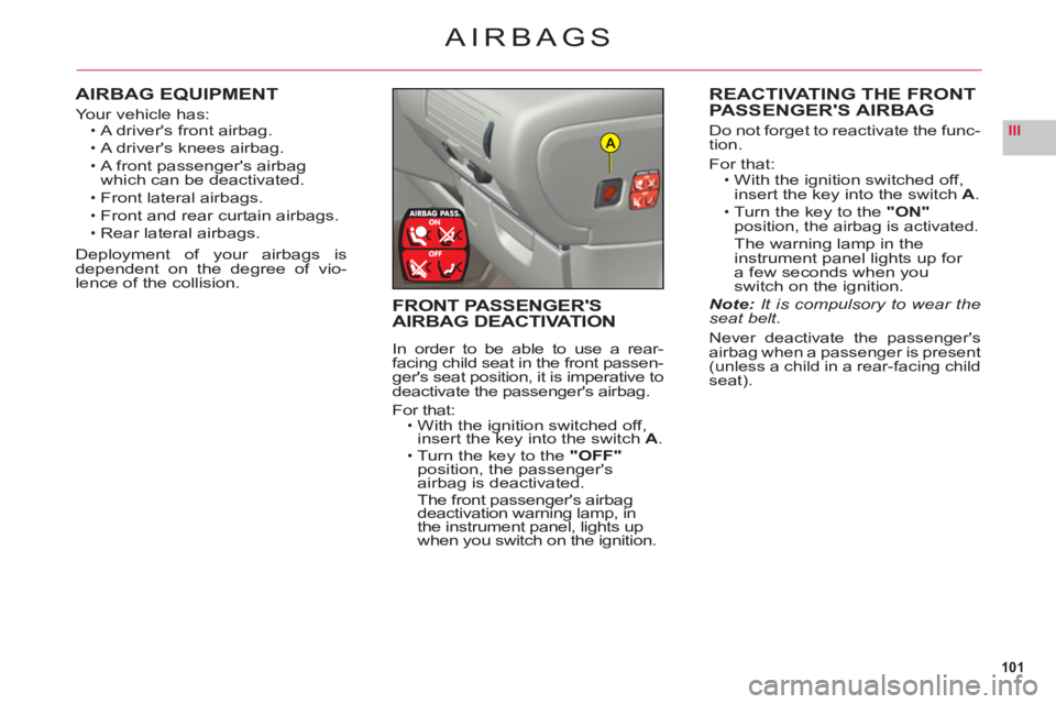 CITROEN C6 2012 Handbook (in English) 101
IIIA
AIRBAGS
AIRBAG EQUIPMENT
Yo ur vehicle has:A drivers front airbag.
A drivers knees airbag.
A front passengers airbag
which can be deactivated.
Front lateral airba
gs.
Front and rear curta CITROEN C6 2012 Handbook (in English) 101
IIIA
AIRBAGS
AIRBAG EQUIPMENT
Yo ur vehicle has:A drivers front airbag.
A drivers knees airbag.
A front passengers airbag
which can be deactivated.
Front lateral airba
gs.
Front and rear curta