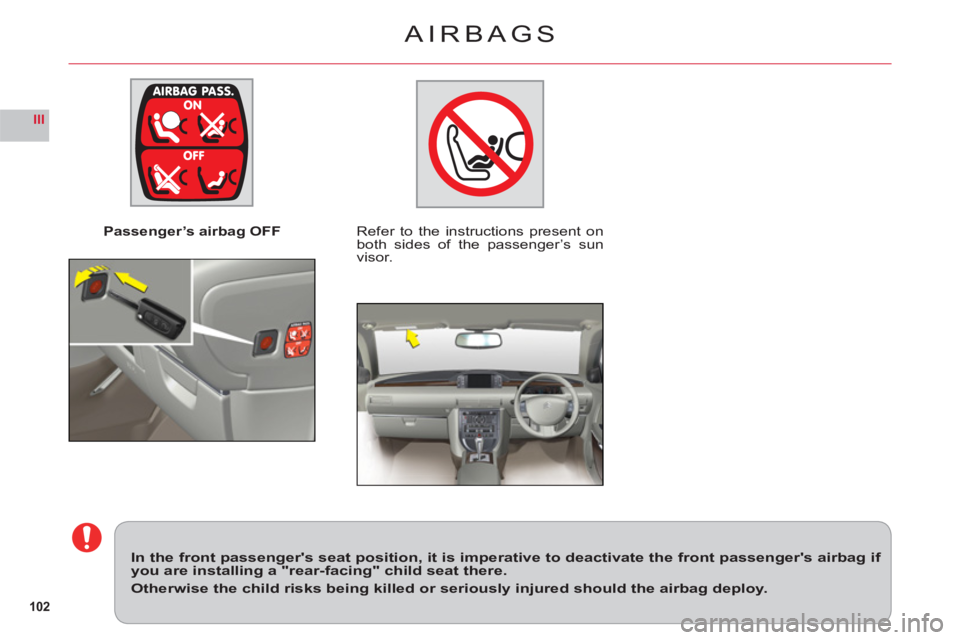 CITROEN C6 2012 Handbook (in English) 102
III
Passenger’s airbag OFFRefer to the instructions present on
both sides of the passenger’s sun
visor.
In the front passengers seat position, it is imperative to deactivate the fr CITROEN C6 2012 Handbook (in English) 102
III
Passenger’s airbag OFFRefer to the instructions present on
both sides of the passenger’s sun
visor.
In the front passengers seat position, it is imperative to deactivate the fr