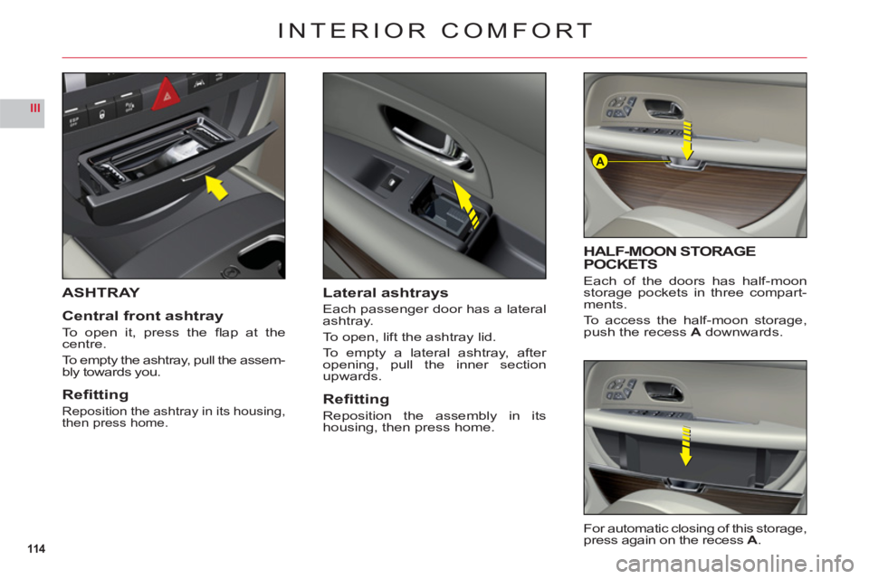 CITROEN C6 2012 Handbook (in English) 114
III
A
ASHTRAY
Central front ashtra
y
To open it, press the fl ap at thecentre.
To empt
y the ashtray, pull the assem-
bly towards you.
Refi tting
Reposition the ashtray in its housing,
then pres CITROEN C6 2012 Handbook (in English) 114
III
A
ASHTRAY
Central front ashtra
y
To open it, press the fl ap at thecentre.
To empt
y the ashtray, pull the assem-
bly towards you.
Refi tting
Reposition the ashtray in its housing,
then pres