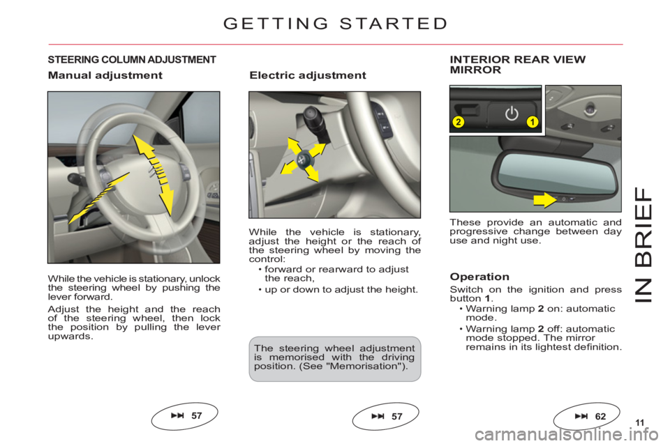 CITROEN C6 2012  Handbook (in English) 11
12
IN BRIE
F
While the vehicle is stationary, unlock
the steering wheel by pushing thelever forward.
Adjust the height and the reach
of the steering wheel, then lock
the position by pulling the lev