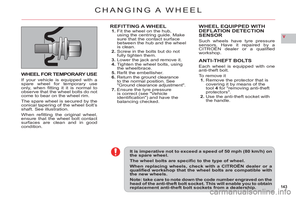 CITROEN C6 2012 Handbook (in English) 143
V
It is imperative not to exceed a speed of 50 mph (80 km/h) onthe spare wheel.
The wheel bolts are specifi c to the type of wheel.
When replacing wheels, check with a CITROËN dealer or aquali CITROEN C6 2012 Handbook (in English) 143
V
It is imperative not to exceed a speed of 50 mph (80 km/h) onthe spare wheel.
The wheel bolts are specifi c to the type of wheel.
When replacing wheels, check with a CITROËN dealer or aquali