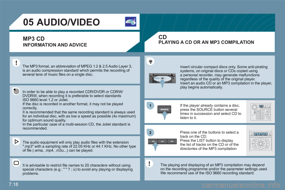 CITROEN C6 2012 Handbook (in English) 7.18
1
22
05AUDIO/VIDEO
INFORMATION AND ADVICE
The MP3 format, an abbreviation of MPEG 1.2 & 2.5 Audio Layer 3, is an audio compression standard which permits the recording of several tens of music CITROEN C6 2012 Handbook (in English) 7.18
1
22
05AUDIO/VIDEO
INFORMATION AND ADVICE
The MP3 format, an abbreviation of MPEG 1.2 & 2.5 Audio Layer 3, is an audio compression standard which permits the recording of several tens of music