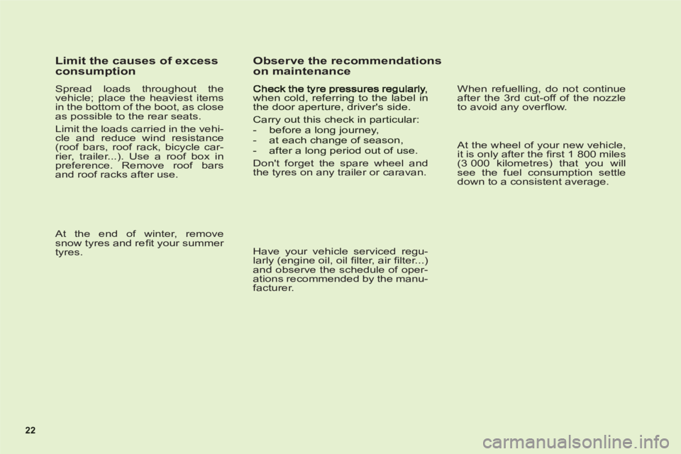 CITROEN C6 2012  Handbook (in English) 22
Limit the causes of excess 
consumption
Spread loads throughout the 
vehicle; place the heaviest items 
in the bottom of the boot, as close 
as possible to the rear seats.
Limit the loads carried i