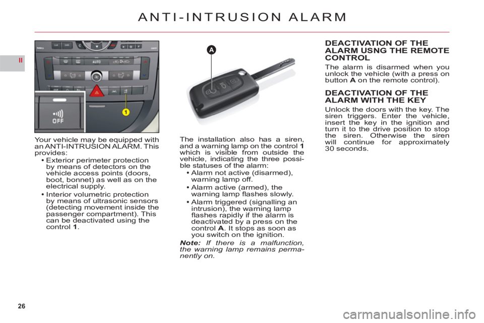 CITROEN C6 2012  Handbook (in English) 26
II
A
ANTI-INTRUSION ALARM
Your vehicle may be equipped with
an ANTI-INTRUSION ALARM. Thisprovides:Exterior perimeter protection
by means of detectors on the 
vehicle access points (doors,
boot, bon