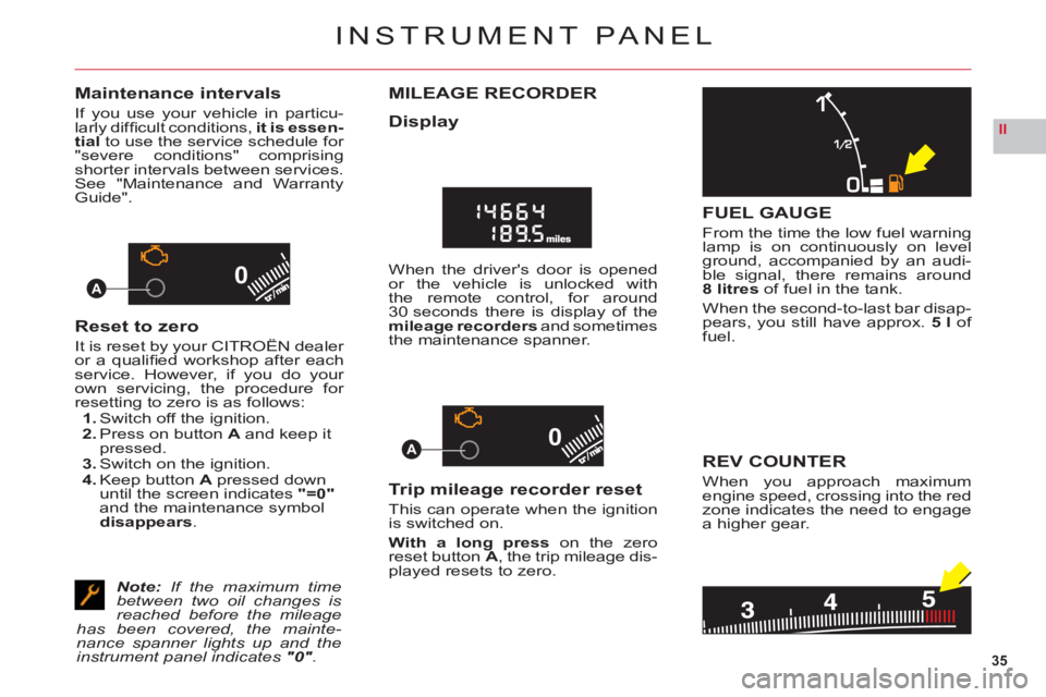 CITROEN C6 2012  Handbook (in English) 35
II
00
00A
A
INSTRUMENT PANEL
Maintenance intervals
If you use your vehicle in particu-larly difﬁ cult conditions, it is essen-
tialto use the service schedule for "severe conditions" comprisingsh