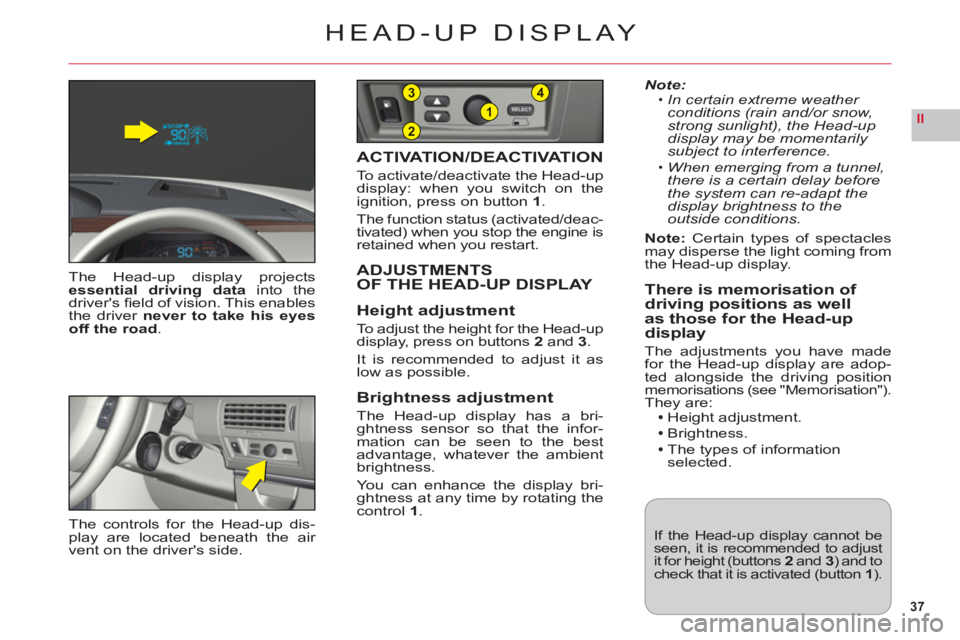 CITROEN C6 2012  Handbook (in English) 37
II2
1
43
HEAD-UP DISPLAY
The Head-up display projectsessential driving datainto thedrivers ﬁ eld of vision. This enablesthe driver never to take his eyesoff the road.
ACTIVATION/DEACTIVATION
To 