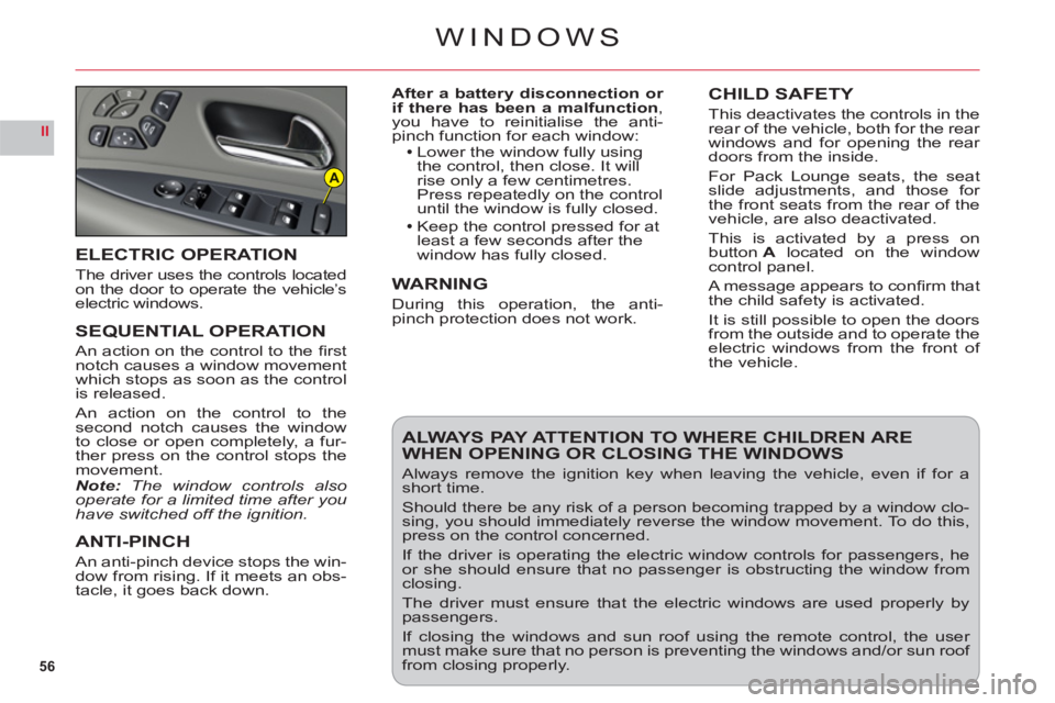 CITROEN C6 2012  Handbook (in English) 56
II
A
WINDOWS
After a battery disconnection or  if there has been a malfunction, you have to reinitialise the anti-
pinch function for each window:Lower the window fully usingthe control, then close