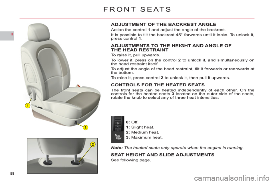 CITROEN C6 2012  Handbook (in English) 58
II
1
3
2
FRONT SEATS
ADJUSTMENT OF THE BACKREST ANGLE
Action the control 1 and adjust the angle of the backrest.
It is possible to tilt the backrest 45° forwards until it locks. To unlock it,
pres