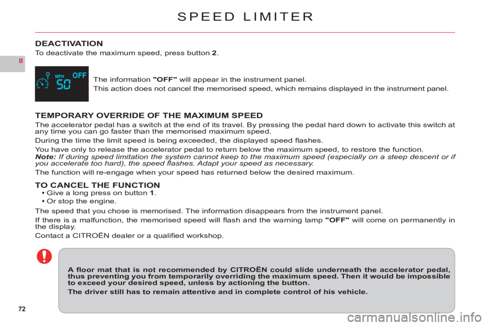 CITROEN C6 2012  Handbook (in English) 72
II
SPEED LIMITER
DEACTIVATION
To deactivate the maximum speed, press button2.
The information "OFF" will appear in the instrument panel.
This action does not cancel the memorised speed, which remai