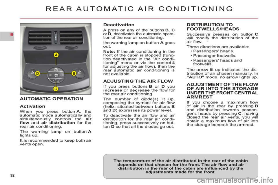 CITROEN C6 2012 Handbook (in English) 92
III
A
B
C
D
AUTOMATIC OPERATION
Activation
When you press buttonA, the
automatic mode automatically andsimultaneously controls theair
fl ow andair distribution for therear air conditioning.
The w CITROEN C6 2012 Handbook (in English) 92
III
A
B
C
D
AUTOMATIC OPERATION
Activation
When you press buttonA, the
automatic mode automatically andsimultaneously controls theair
fl ow andair distribution for therear air conditioning.
The w