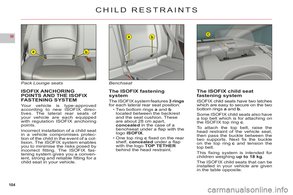 CITROEN C6 DAG 2012 Handbook (in English) 104
III
ab
ab
Pack Lounge seats
ISOFIX ANCHORINGPOINTS AND THE ISOFIX
FASTENING SYSTEM
Your vehicle is type-approvedaccording to new ISOFIX direc-
tives. The lateral rear seats of your vehicle are CITROEN C6 DAG 2012 Handbook (in English) 104
III
ab
ab
Pack Lounge seats
ISOFIX ANCHORINGPOINTS AND THE ISOFIX
FASTENING SYSTEM
Your vehicle is type-approvedaccording to new ISOFIX direc-
tives. The lateral rear seats of your vehicle are