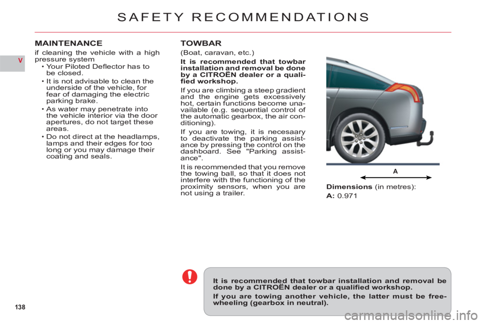 CITROEN C6 DAG 2012  Handbook (in English) 138
V
A
SAFETY RECOMMENDATIONS
It is recommended that towbar installation and removal bedone by a CITROËN dealer or a qualiﬁ ed workshop.
If you are towing another vehicle, the latter must be free-