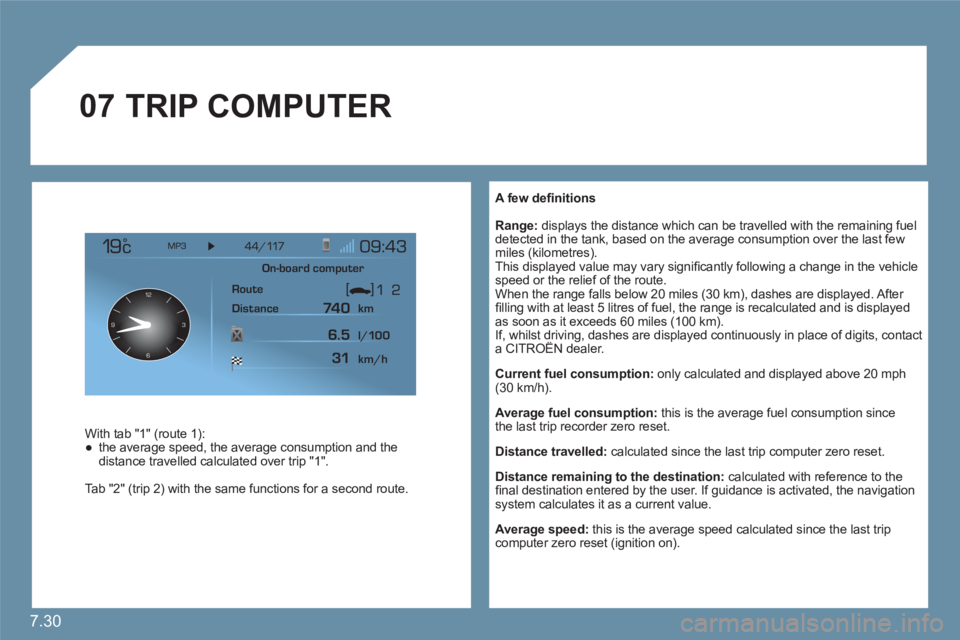 CITROEN C6 DAG 2012 Handbook (in English) 7.30
07
12
63 9
A few defi nitions
Range:displays the distance which can be travelled with the remaining fueldetected in the tank, based on the average consumption over the last fewmiles (kil CITROEN C6 DAG 2012 Handbook (in English) 7.30
07
12
63 9
A few defi nitions
Range:displays the distance which can be travelled with the remaining fueldetected in the tank, based on the average consumption over the last fewmiles (kil