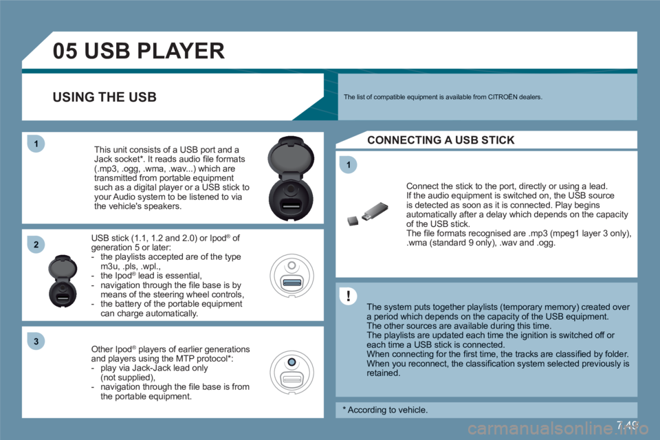 CITROEN C6 DAG 2012 Handbook (in English) 7.49
11
05
11
22
33
USBPLAYER
The system puts together playlists (temporary memory) created over a period which depends on the capacity of the USB equipment.
The other sources are available duri CITROEN C6 DAG 2012 Handbook (in English) 7.49
11
05
11
22
33
USBPLAYER
The system puts together playlists (temporary memory) created over a period which depends on the capacity of the USB equipment.
The other sources are available duri