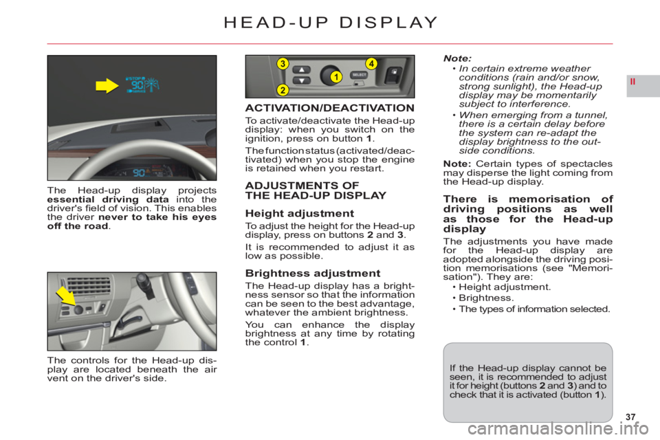CITROEN C6 DAG 2012  Handbook (in English) 37
II2
1
43
HEAD-UP DISPLAY
The Head-up display projectsessential driving datainto thedrivers ﬁ eld of vision. This enablesthe driver never to take his eyesoff the road.
ACTIVATION/DEACTIVATION
To 