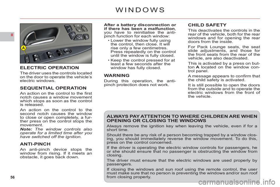 CITROEN C6 DAG 2012  Handbook (in English) 56
II
A
WINDOWS
After a battery disconnection or if there has been a malfunction, you have to reinitialise the anti-
pinch function for each window:Lower the window fully usingthe control, then close.