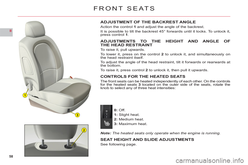 CITROEN C6 DAG 2012  Handbook (in English) 58
II
1
3
2
FRONT SEATS
ADJUSTMENT OF THE BACKREST ANGLE
Action the control 1 and adjust the angle of the backrest.
It is possible to tilt the backrest 45° forwards until it locks. To unlock it,
pres