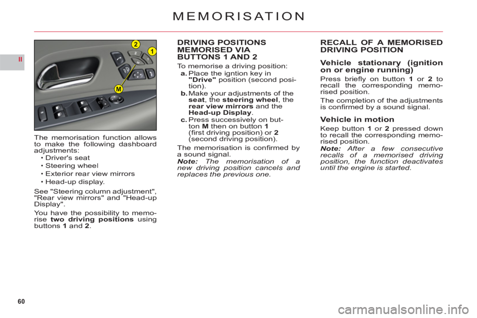 CITROEN C6 DAG 2012  Handbook (in English) 60
II
21
M
MEMORISAT ION
DRIVING POSITIONS MEMORISED VIA 
BUTTONS 1 AND 2
To memorise a driving position:a. Place the igntion key in "Drive"position (second posi-
tion).b. Make your adjustments of the
