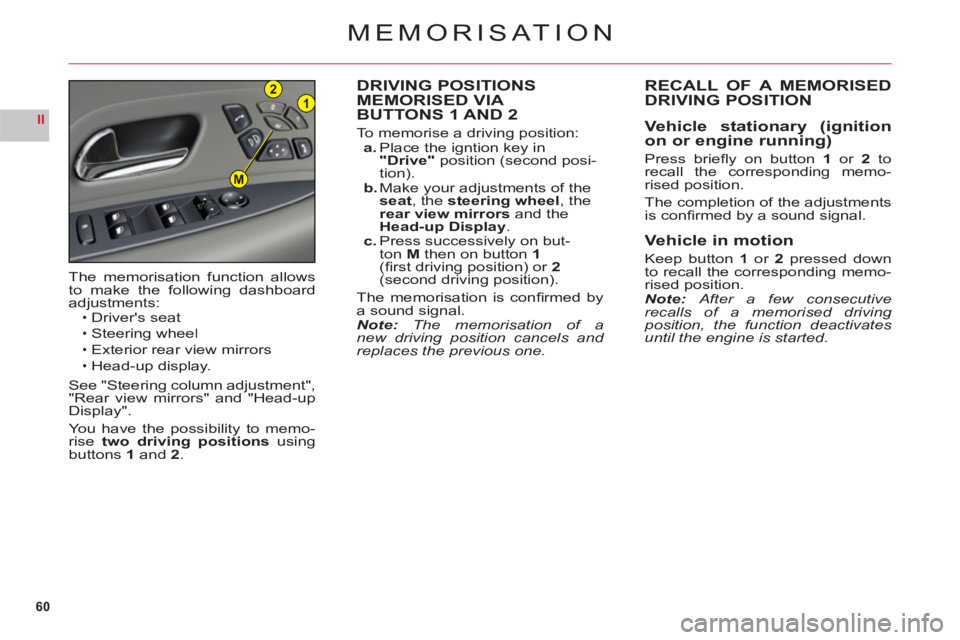 CITROEN C6 DAG 2012 Handbook (in English) 60
II
21
M
MEMORISAT ION
DRIVING POSITIONS MEMORISED VIA
BUTTONS 1 AND 2
To memorise a driving position:a. Place the igntion key in "Drive"position (second posi-
tion).b. Make your adjustments of the CITROEN C6 DAG 2012 Handbook (in English) 60
II
21
M
MEMORISAT ION
DRIVING POSITIONS MEMORISED VIA
BUTTONS 1 AND 2
To memorise a driving position:a. Place the igntion key in "Drive"position (second posi-
tion).b. Make your adjustments of the