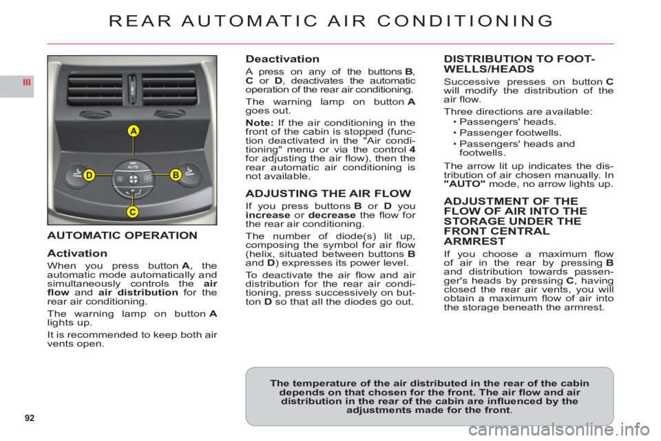 CITROEN C6 DAG 2012  Handbook (in English) 92
III
A
B
C
D
AUTOMATIC OPERATION
Activation
When you press buttonA, the
automatic mode automatically andsimultaneously controls theair 
ﬂ ow andair distribution for therear air conditioning.
The w