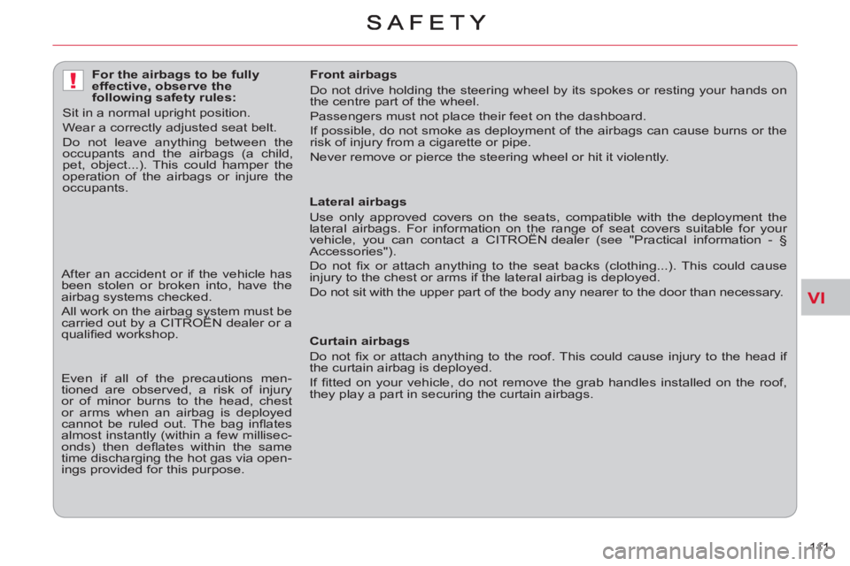 CITROEN C-CROSSER 2012  Handbook (in English) VI
!
111     
 
Lateral airbags 
  Use only approved covers on the seats, compatible with the deployment the 
lateral airbags. For information on the range of seat covers suitable for your 
vehicle, y