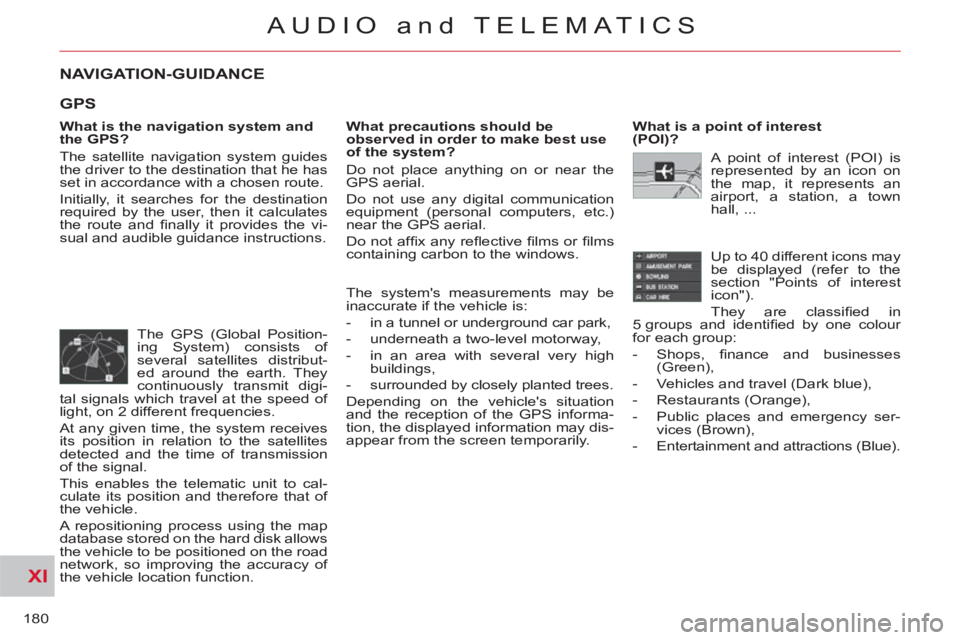 CITROEN C-CROSSER 2012 Handbook (in English) XI
180
AUDIO and TELEMATICS
NAVIGATION-GUIDANCE
What is the navigation system and
the GPS?
The satellite navigation system guides
the driver to the destination that he has
set in accordance CITROEN C-CROSSER 2012 Handbook (in English) XI
180
AUDIO and TELEMATICS
NAVIGATION-GUIDANCE
What is the navigation system and
the GPS?
The satellite navigation system guides
the driver to the destination that he has
set in accordance