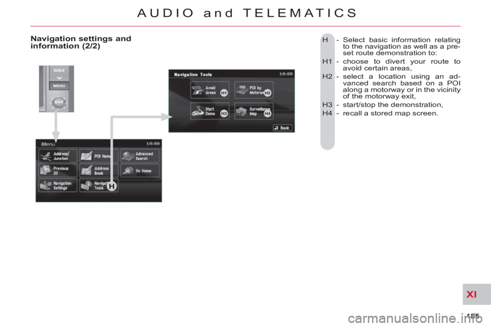 CITROEN C-CROSSER 2012 Handbook (in English) XI
AUDIO and TELEMATICS
H - Select basic information relating
to the navigation as well as a pre-
set route demonstration to:
H1 - choose to divert your route to
avoid certain areas,
H2 - CITROEN C-CROSSER 2012 Handbook (in English) XI
AUDIO and TELEMATICS
H - Select basic information relating
to the navigation as well as a pre-
set route demonstration to:
H1 - choose to divert your route to
avoid certain areas,
H2 -