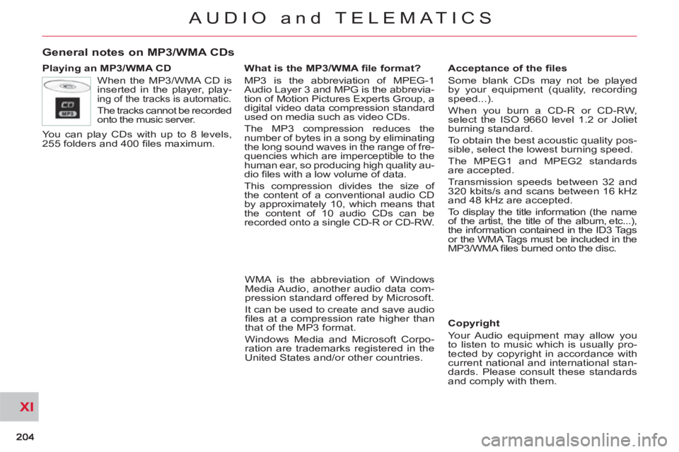 CITROEN C-CROSSER 2012 Handbook (in English) XI
AUDIO and TELEMATICS
General notes on MP3/WMA CDs
Playing an MP3/WMA CD
When the MP3/WMA CD is
inserted in the player, play-
ing of the tracks is automatic.
The tracks cannot be recorded CITROEN C-CROSSER 2012 Handbook (in English) XI
AUDIO and TELEMATICS
General notes on MP3/WMA CDs
Playing an MP3/WMA CD
When the MP3/WMA CD is
inserted in the player, play-
ing of the tracks is automatic.
The tracks cannot be recorded