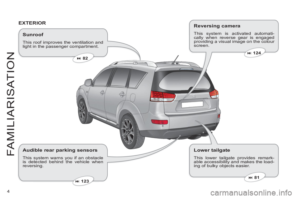CITROEN C-CROSSER 2012  Handbook (in English) 4
FAMILIARI
S
AT I
ON
   
Sunroof 
 
This roof improves the ventilation andlight in the passenger compartment. 
�82  
 
� 
 81  
 �123  
 
 
EXTERIOR 
 
 
Audible rear parking sensors 
 
This syste