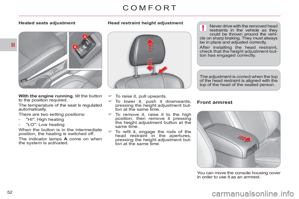 CITROEN C-CROSSER 2012  Handbook (in English) II
!
COMFORT
52
Front armrest 
  You can move the console housing cover 
in order to use it as an armrest.      
With the engine running 
, tilt the button 
to the position required. 
  The temperatur