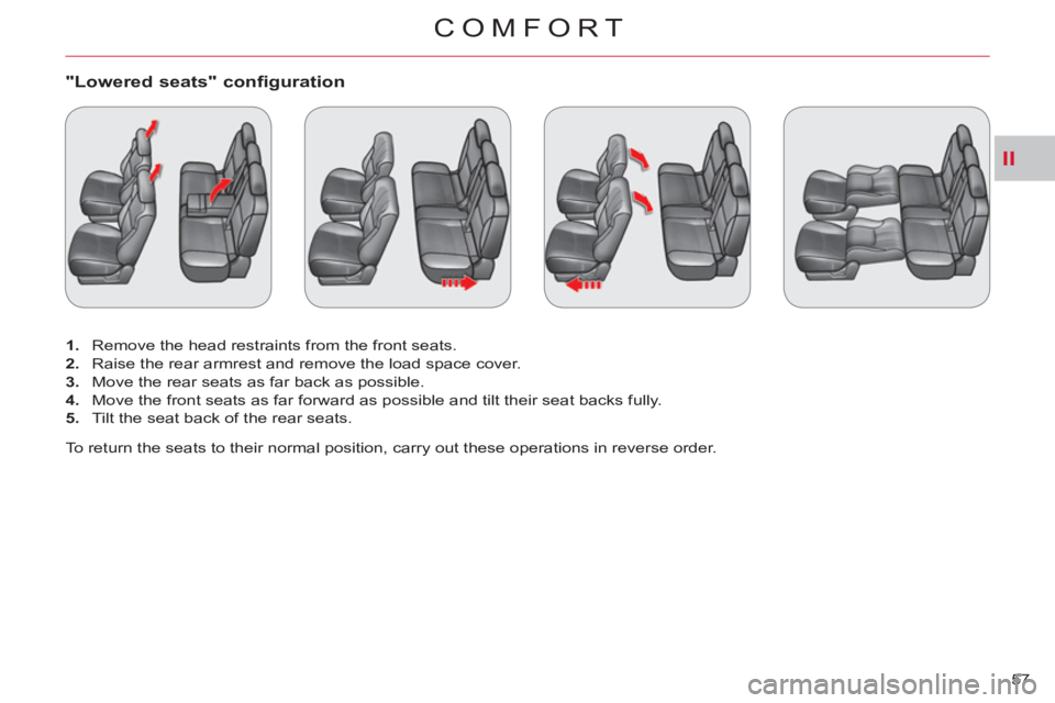 CITROEN C-CROSSER 2012  Handbook (in English) II
COMFORT
57 
"Lowered seats" configuration
   
 
1. 
  Remove the head restraints from the front seats. 
   
2. 
  Raise the rear armrest and remove the load space cover. 
   
3. 
  Move the rear se