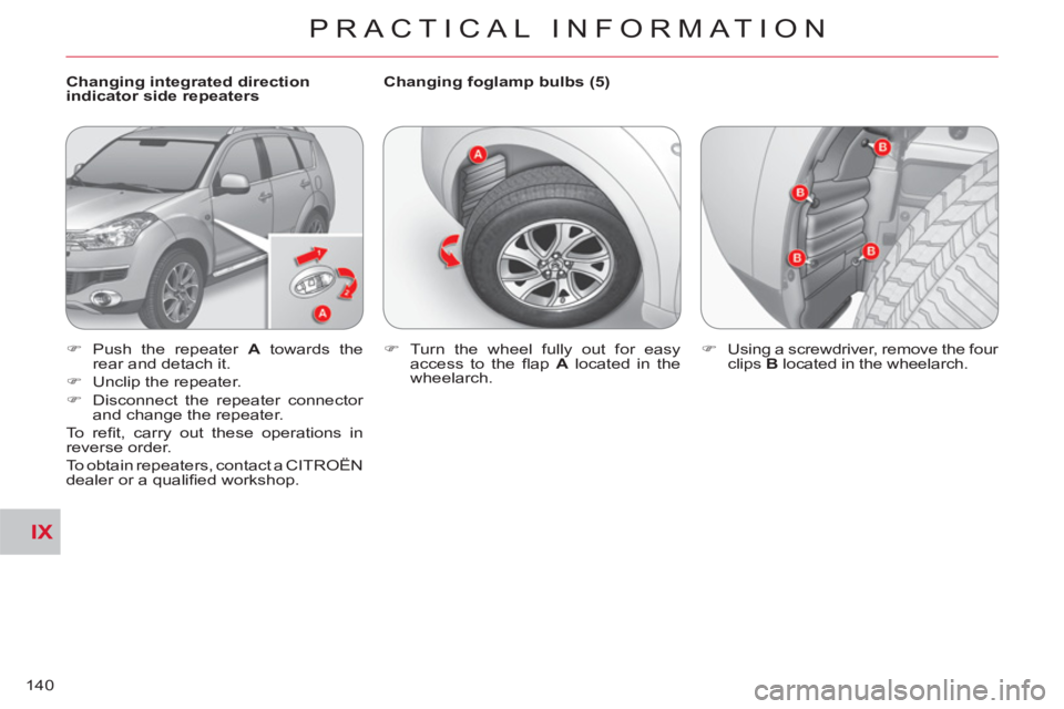 CITROEN C-CROSSER DAG 2012  Handbook (in English) IX
PRACTICAL INFORMATION
140
   
Changing integrated direction 
indicator side repeaters    
Changing foglamp bulbs (5) 
   
 
�) 
  Push the repeater  A 
 towards the 
rear and detach it. 
   
�) 
  