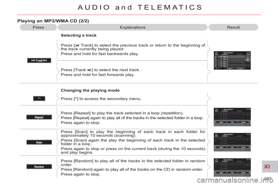 CITROEN C-CROSSER DAG 2012  Handbook (in English) XI
207 
AUDIO and TELEMATICS
   
Changing the playing mode    Press [ � 
 Track] to select the previous track or return to the beginning of 
the track currently being played. 
  Press and hold for fa