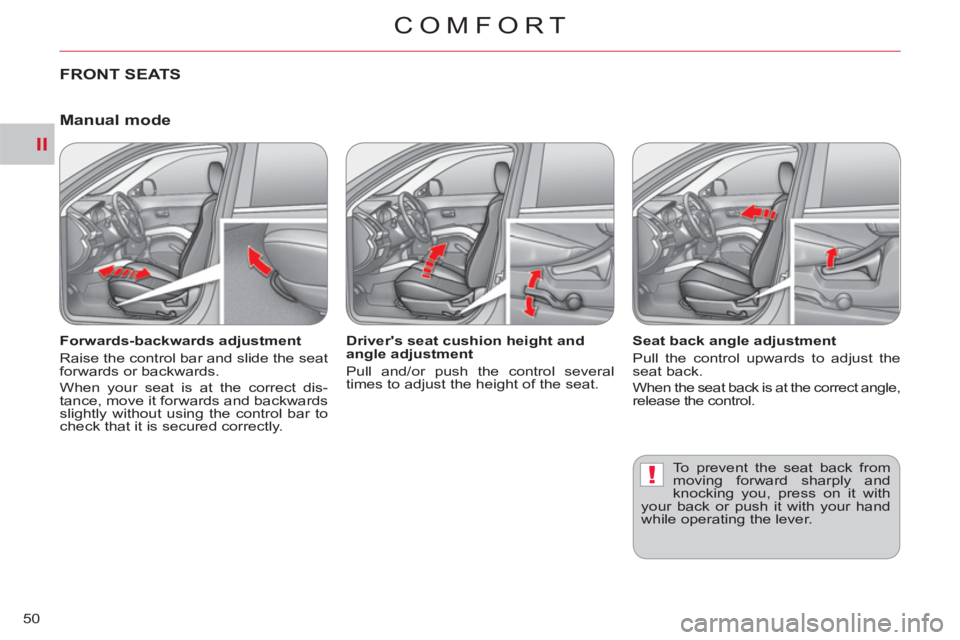 CITROEN C-CROSSER DAG 2012  Handbook (in English) II
!
COMFORT
50
FRONT SEATS
   
Forwards-backwards adjustment 
  Raise the control bar and slide the seat 
forwards or backwards. 
  When your seat is at the correct dis-
tance, move it forwards and b