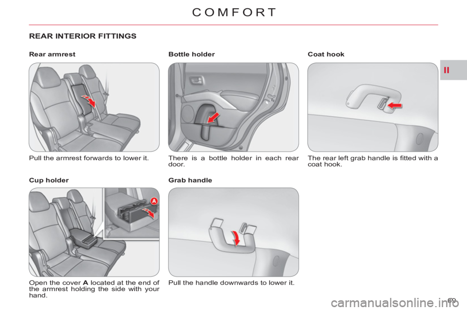 CITROEN C-CROSSER DAG 2012  Handbook (in English) II
COMFORT
69 
REAR INTERIOR FITTINGS
   
Rear armrest 
  Pull the armrest forwards to lower it.  
   
Cup holder 
  Open the cover  A 
 located at the end of 
the armrest holding the side with your 
