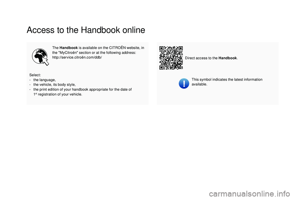 CITROEN C-ELYSÉE 2018  Handbook (in English) Access to the Handbook online
The Handbook is available on the CITROËN website, in 
the "MyCitroën" section or at the following address:
http://service.citroën.com/ddb/
This symbol indicate