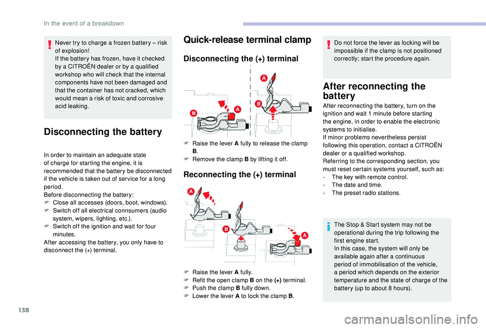 CITROEN C-ELYSÉE 2022  Handbook (in English) 138
Never try to charge a frozen battery – risk 
of explosion!
If the battery has frozen, have it checked 
by a CITROËN dealer or by a qualified 
workshop who will check that the internal 
componen