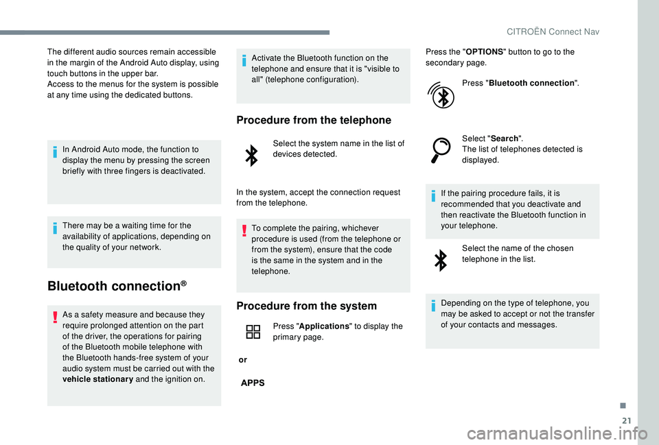 CITROEN C-ELYSÉE 2022  Handbook (in English) 21
The different audio sources remain accessible 
in the margin of the Android Auto display, using 
touch buttons in the upper bar.
Access to the menus for the system is possible 
at any time using th