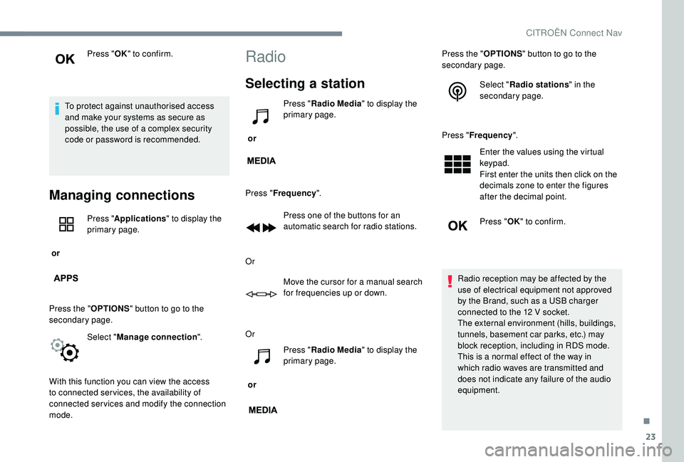 CITROEN C-ELYSÉE 2022 Handbook (in English) 23
Press "OK" to confirm.
To protect against unauthorised access
and make your systems as secure as
possible, the use of a complex security
code or password is recommended.
Managing connect CITROEN C-ELYSÉE 2022 Handbook (in English) 23
Press "OK" to confirm.
To protect against unauthorised access
and make your systems as secure as
possible, the use of a complex security
code or password is recommended.
Managing connect