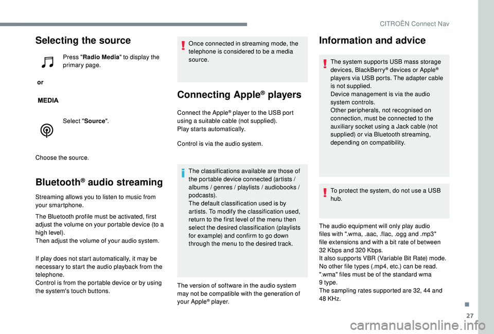 CITROEN C-ELYSÉE 2018 Handbook (in English) 27
Selecting the source
or Press "
Radio Media " to display the
primary page.
Select " Source".
Choose the source.
Bluetooth® audio streaming
Streaming allows you to listen to music CITROEN C-ELYSÉE 2018 Handbook (in English) 27
Selecting the source
or Press "
Radio Media " to display the
primary page.
Select " Source".
Choose the source.
Bluetooth® audio streaming
Streaming allows you to listen to music