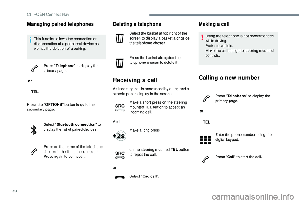 CITROEN C-ELYSÉE 2022  Handbook (in English) 30
Managing paired telephones
This function allows the connection or 
disconnection of a peripheral device as 
well as the deletion of a pairing.
 or  Press "
Telephone " to display the 
prima