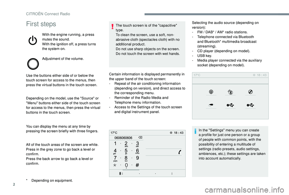 CITROEN C-ELYSÉE 2018 Handbook (in English) 2
First steps
With the engine running, a press
mutes the sound.
With the ignition off, a press turns
the system on.
Adjustment of the volume.
Use the buttons either side of or below the
touch scree CITROEN C-ELYSÉE 2018 Handbook (in English) 2
First steps
With the engine running, a press
mutes the sound.
With the ignition off, a press turns
the system on.
Adjustment of the volume.
Use the buttons either side of or below the
touch scree
