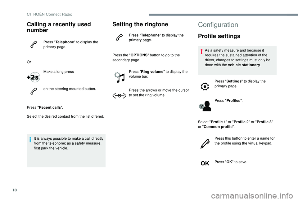 CITROEN C-ELYSÉE 2018 Handbook (in English) 18
Calling a recently used
number
Press "Telephone " to display the
primary page.
Or Make a long press
on the steering mounted button.
Press " Recent calls ".
Select the desired cont CITROEN C-ELYSÉE 2018 Handbook (in English) 18
Calling a recently used
number
Press "Telephone " to display the
primary page.
Or Make a long press
on the steering mounted button.
Press " Recent calls ".
Select the desired cont